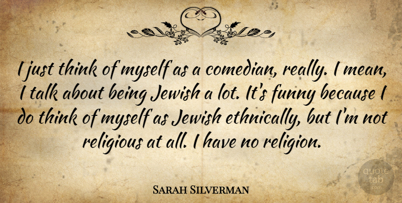 Sarah Silverman Quote About Funny, Jewish, Religion, Religious: I Just Think Of Myself...