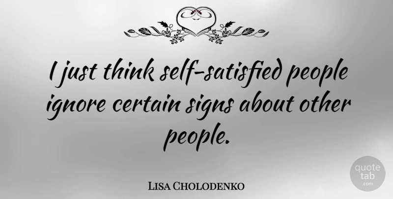 Lisa Cholodenko Quote About People: I Just Think Self Satisfied...
