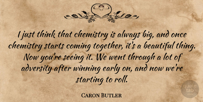 Caron Butler Quote About Adversity, Beautiful, Chemistry, Coming, Early: I Just Think That Chemistry...