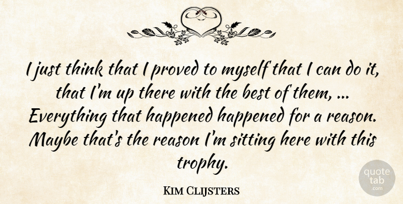 Kim Clijsters Quote About Best, Happened, Maybe, Proved, Reason: I Just Think That I...
