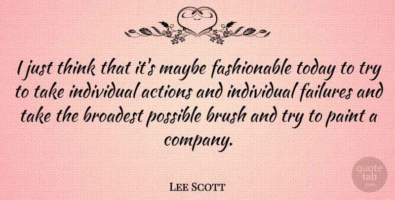 Lee Scott Quote About American Businessman, Brush, Failures, Individual, Maybe: I Just Think That Its...