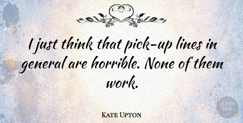 Kate Upton Quote About Thinking, Lines, Horrible: I Just Think That Pick...