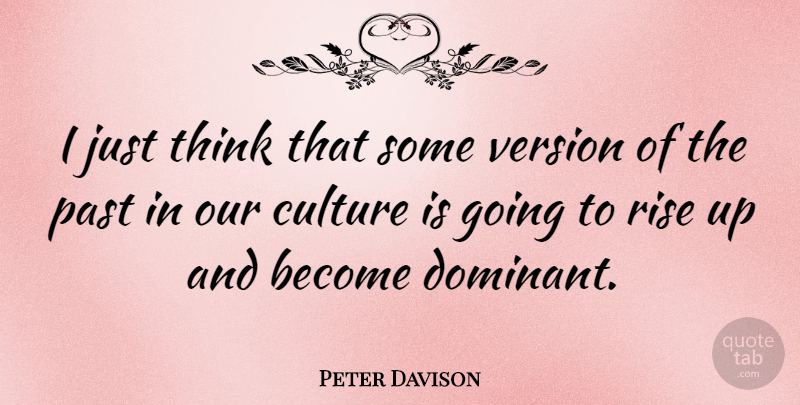 Peter Davison Quote About British Actor, Culture, Past, Rise, Version: I Just Think That Some...