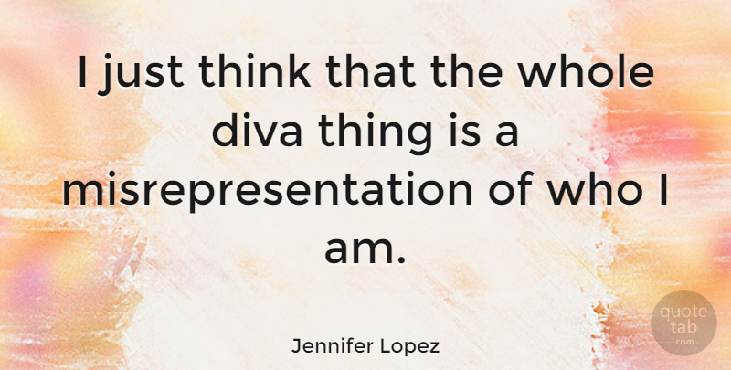 Jennifer Lopez Quote About Thinking, Who I Am, Misrepresentation: I Just Think That The...