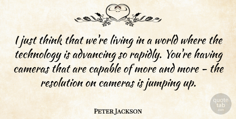 Peter Jackson Quote About Advancing, Cameras, Capable, Resolution, Technology: I Just Think That Were...