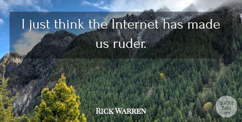 Rick Warren Quote About Thinking, Internet, Made: I Just Think The Internet...