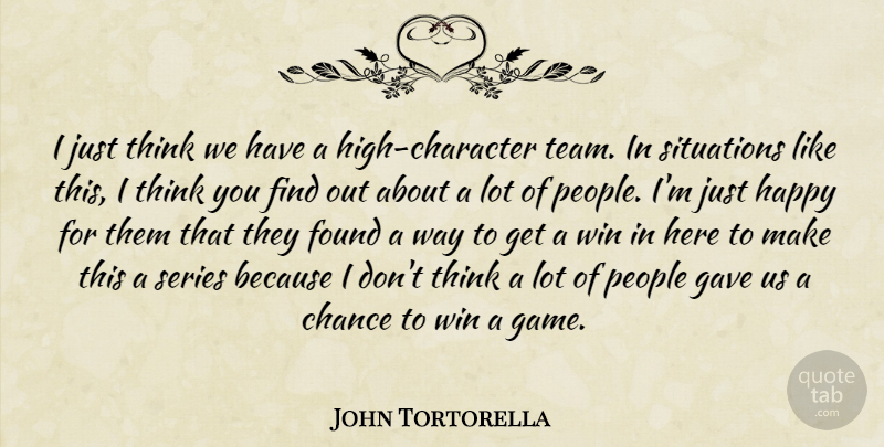 John Tortorella Quote About Chance, Found, Gave, Happy, People: I Just Think We Have...