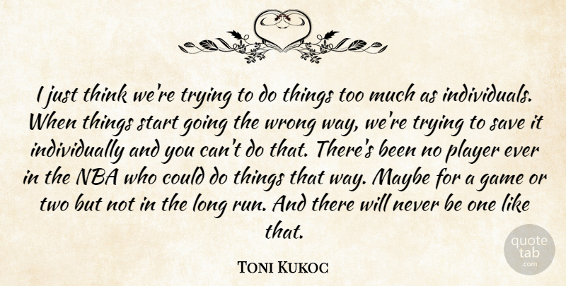 Toni Kukoc Quote About Game, Maybe, Nba, Player, Save: I Just Think Were Trying...