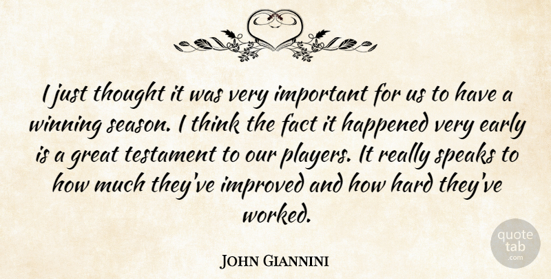 John Giannini Quote About Early, Fact, Great, Happened, Hard: I Just Thought It Was...
