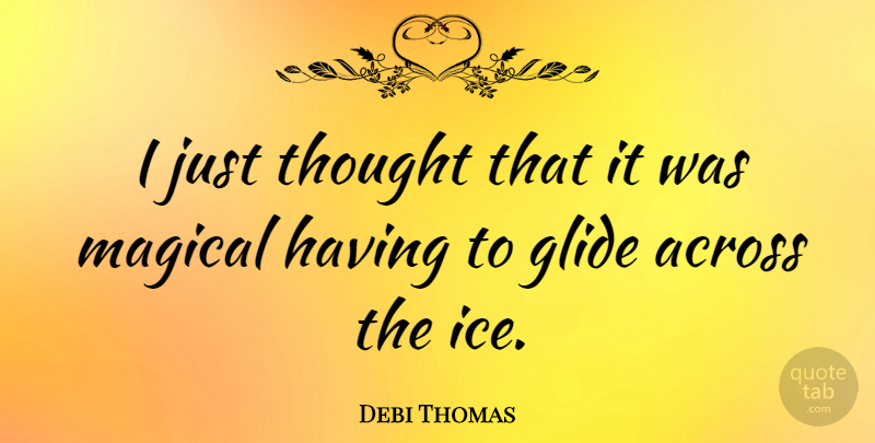 Debi Thomas Quote About Ice: I Just Thought That It...