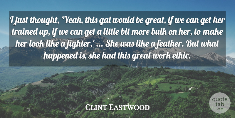 Clint Eastwood Quote About Bit, Bulk, Gal, Great, Happened: I Just Thought Yeah This...
