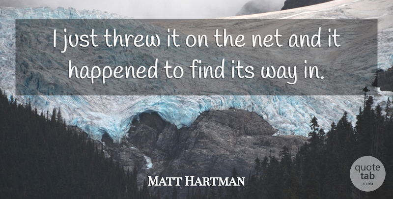Matt Hartman Quote About Happened, Net, Threw: I Just Threw It On...