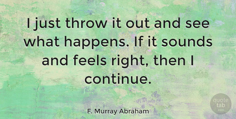 F. Murray Abraham Quote About Feels, Sounds: I Just Throw It Out...