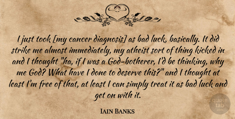 Iain Banks Quote About Atheist, Cancer, Thinking: I Just Took My Cancer...