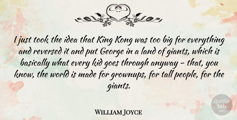 William Joyce Quote About Anyway, Basically, George, Goes, Kid: I Just Took The Idea...