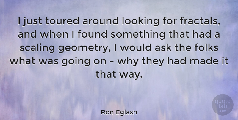 Ron Eglash Quote About Ask, Folks, Scaling, Toured: I Just Toured Around Looking...