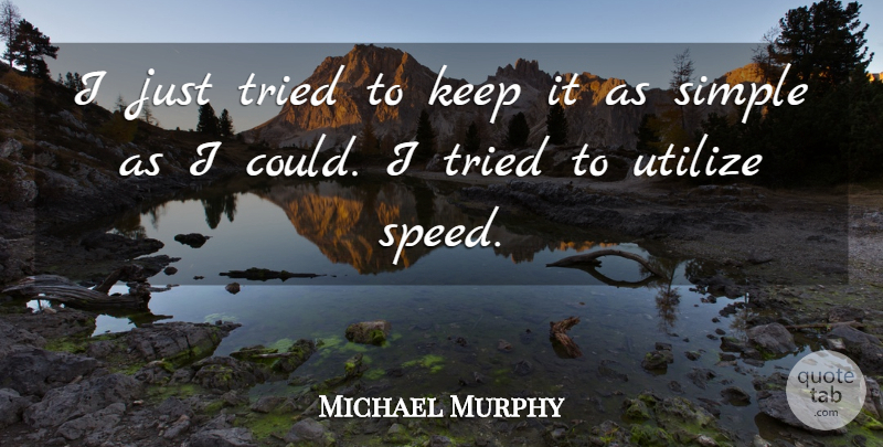 Michael Murphy Quote About Simple, Tried, Utilize: I Just Tried To Keep...