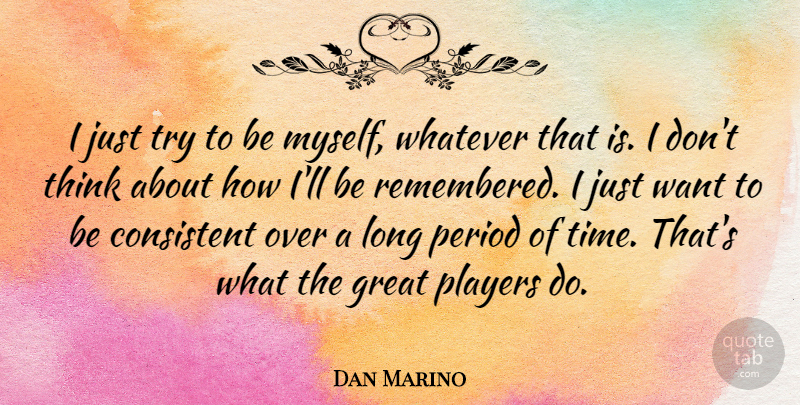 Dan Marino Quote About Player, Thinking, Long: I Just Try To Be...