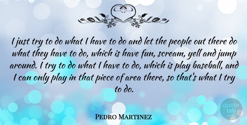 Pedro Martinez Quote About Baseball, Fun, Play: I Just Try To Do...