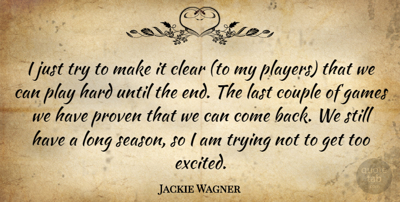 Jackie Wagner Quote About Clear, Couple, Games, Hard, Last: I Just Try To Make...