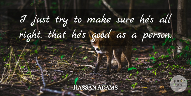 Hassan Adams Quote About Good, Sure: I Just Try To Make...