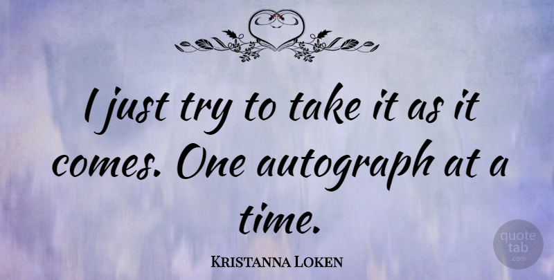 Kristanna Loken Quote About Trying, Autographs: I Just Try To Take...