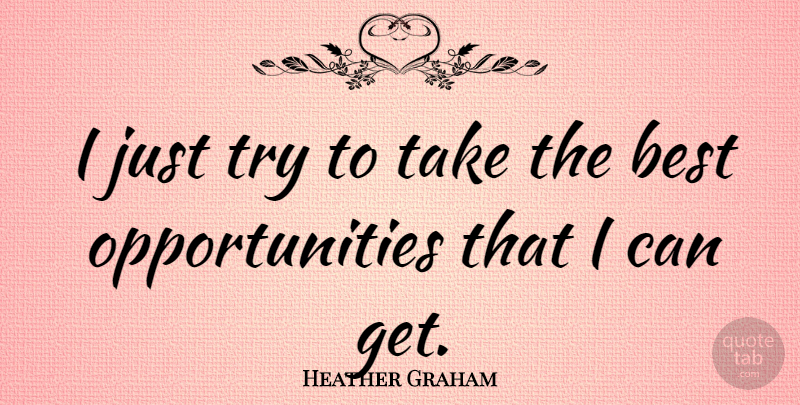Heather Graham Quote About Best: I Just Try To Take...