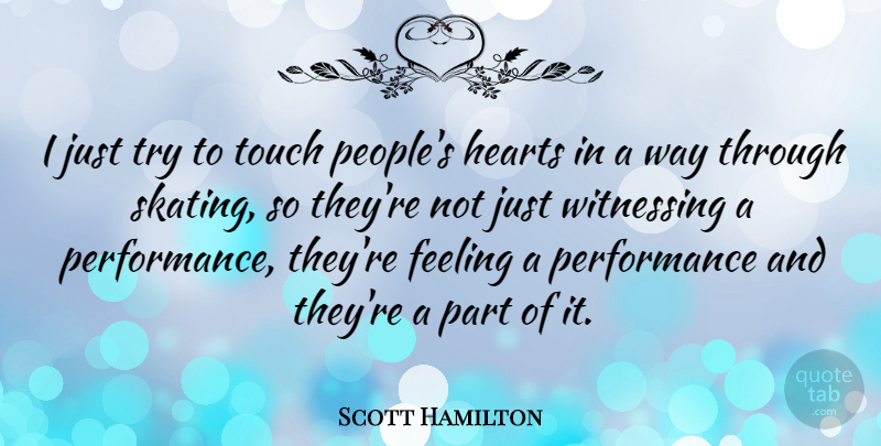 Scott Hamilton Quote About Sports, Heart, People: I Just Try To Touch...