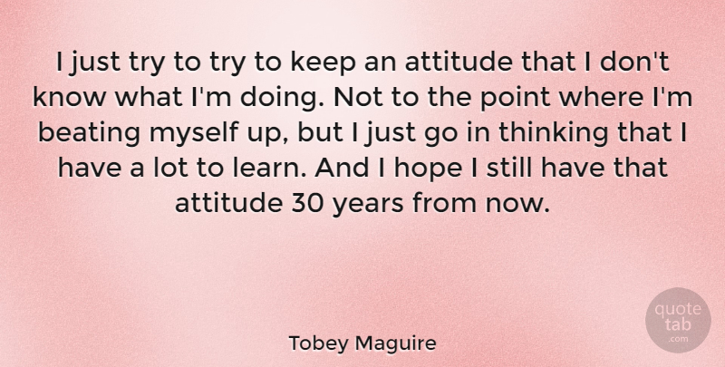 Tobey Maguire Quote About Attitude, Thinking, Years: I Just Try To Try...