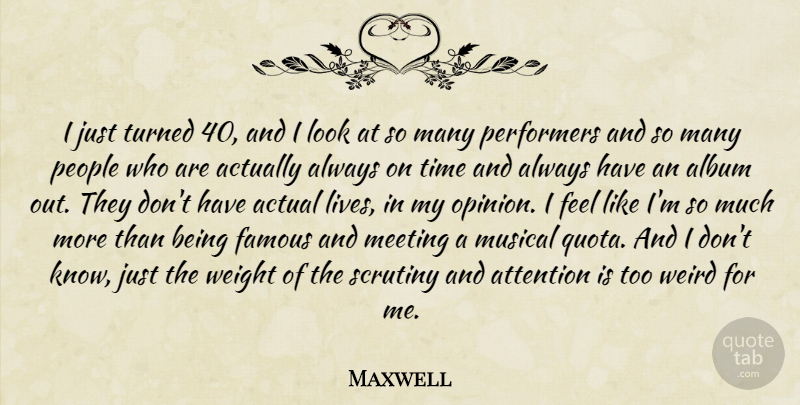 Maxwell Quote About Actual, Album, Attention, Famous, Meeting: I Just Turned 40 And...