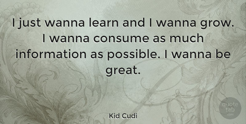 Kid Cudi Quote About Information, Grows: I Just Wanna Learn And...