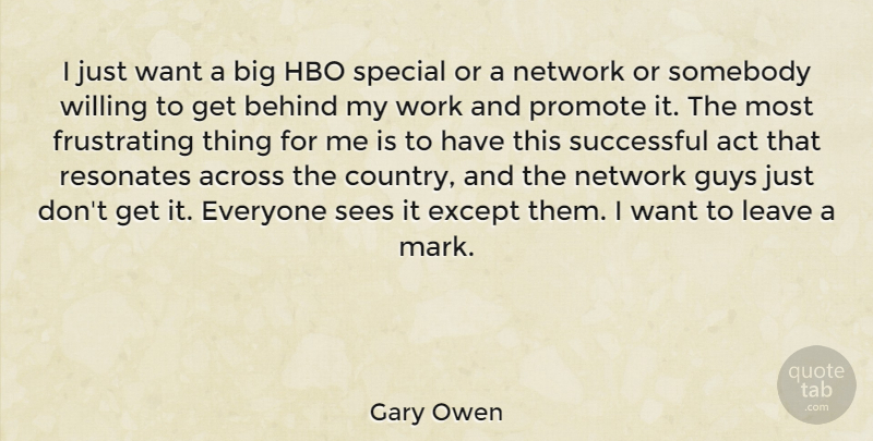 Gary Owen Quote About Across, Act, Behind, Except, Guys: I Just Want A Big...