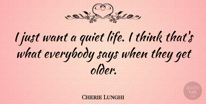 Cherie Lunghi Quote About Thinking, Want, Quiet: I Just Want A Quiet...