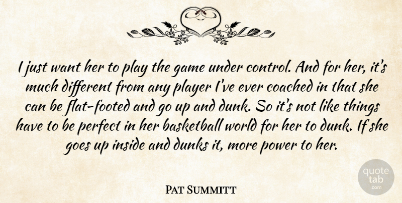Pat Summitt Quote About Basketball, Coached, Game, Goes, Inside: I Just Want Her To...