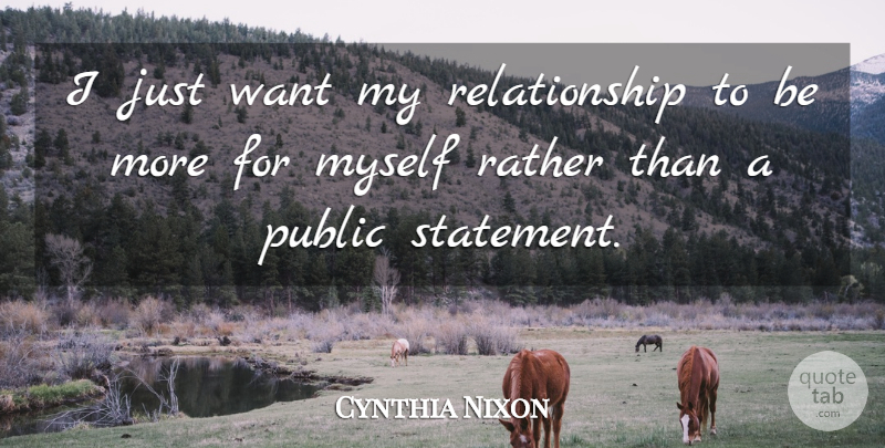 Cynthia Nixon Quote About Want, Statements: I Just Want My Relationship...