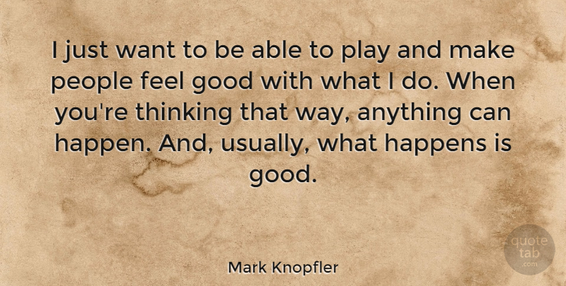 Mark Knopfler Quote About Thinking, Play, People: I Just Want To Be...