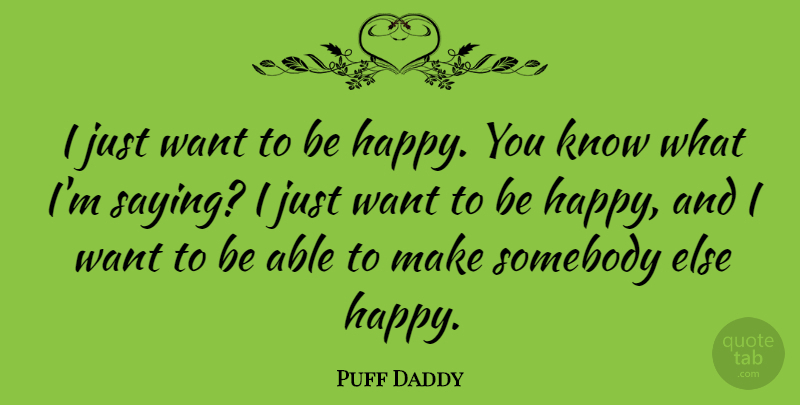 Puff Daddy Quote About Want, Able, Knows: I Just Want To Be...