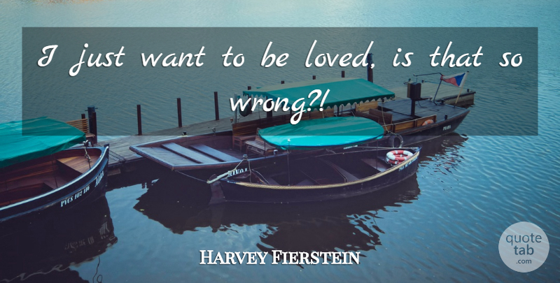 Harvey Fierstein Quote About Want: I Just Want To Be...