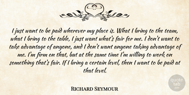 Richard Seymour Quote About Advantage, Anyone, Bring, Certain, Fair: I Just Want To Be...