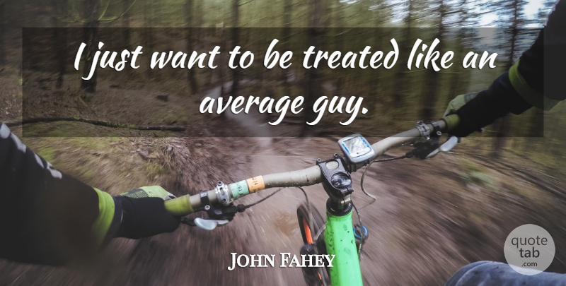 John Fahey Quote About Average, Guy, Want: I Just Want To Be...