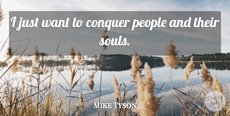 Mike Tyson Quote About Crazy, People, Soul: I Just Want To Conquer...