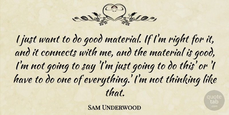 Sam Underwood Quote About Connects, Good: I Just Want To Do...