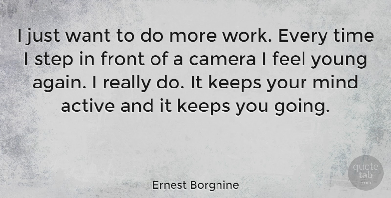Ernest Borgnine Quote About Active, Front, Keeps, Mind, Step: I Just Want To Do...