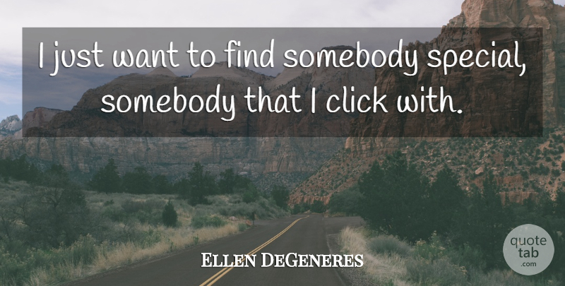 Ellen DeGeneres Quote About Special, Want, Clicks: I Just Want To Find...