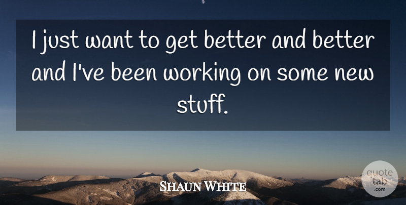 Shaun White Quote About undefined: I Just Want To Get...
