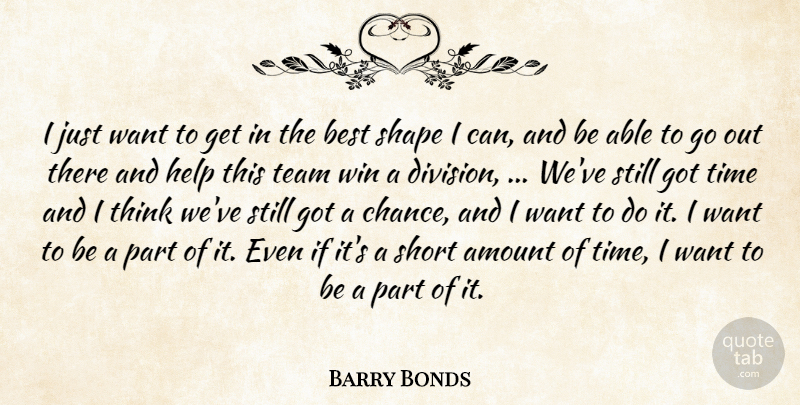 Barry Bonds Quote About Amount, Best, Help, Shape, Short: I Just Want To Get...