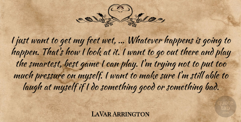 LaVar Arrington Quote About Best, Feet, Game, Good, Happens: I Just Want To Get...