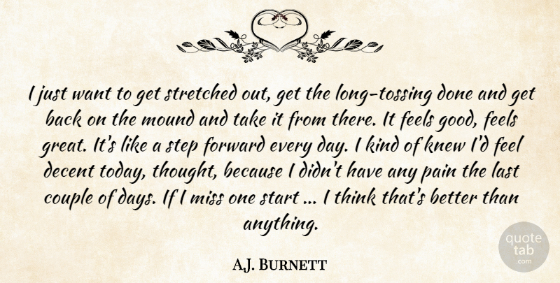 A.J. Burnett Quote About Couple, Decent, Feels, Forward, Knew: I Just Want To Get...