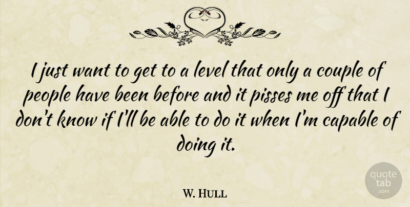 W. Hull Quote About Capable, Couple, Level, People: I Just Want To Get...