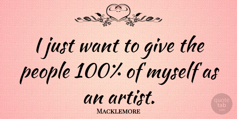 Macklemore Quote About Artist, Giving, People: I Just Want To Give...
